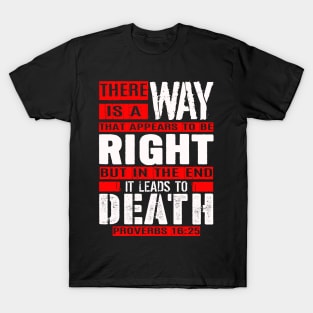 A Way That Appears To Be Right Leads To Death. Proverbs 16:25 T-Shirt